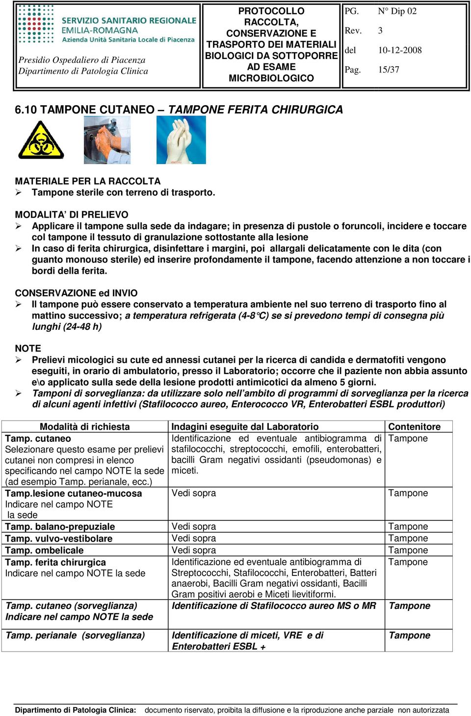 ferita chirurgica, disinfettare i margini, poi allargali delicatamente con le dita (con guanto monouso sterile) ed inserire profondamente il tampone, facendo attenzione a non toccare i bordi della