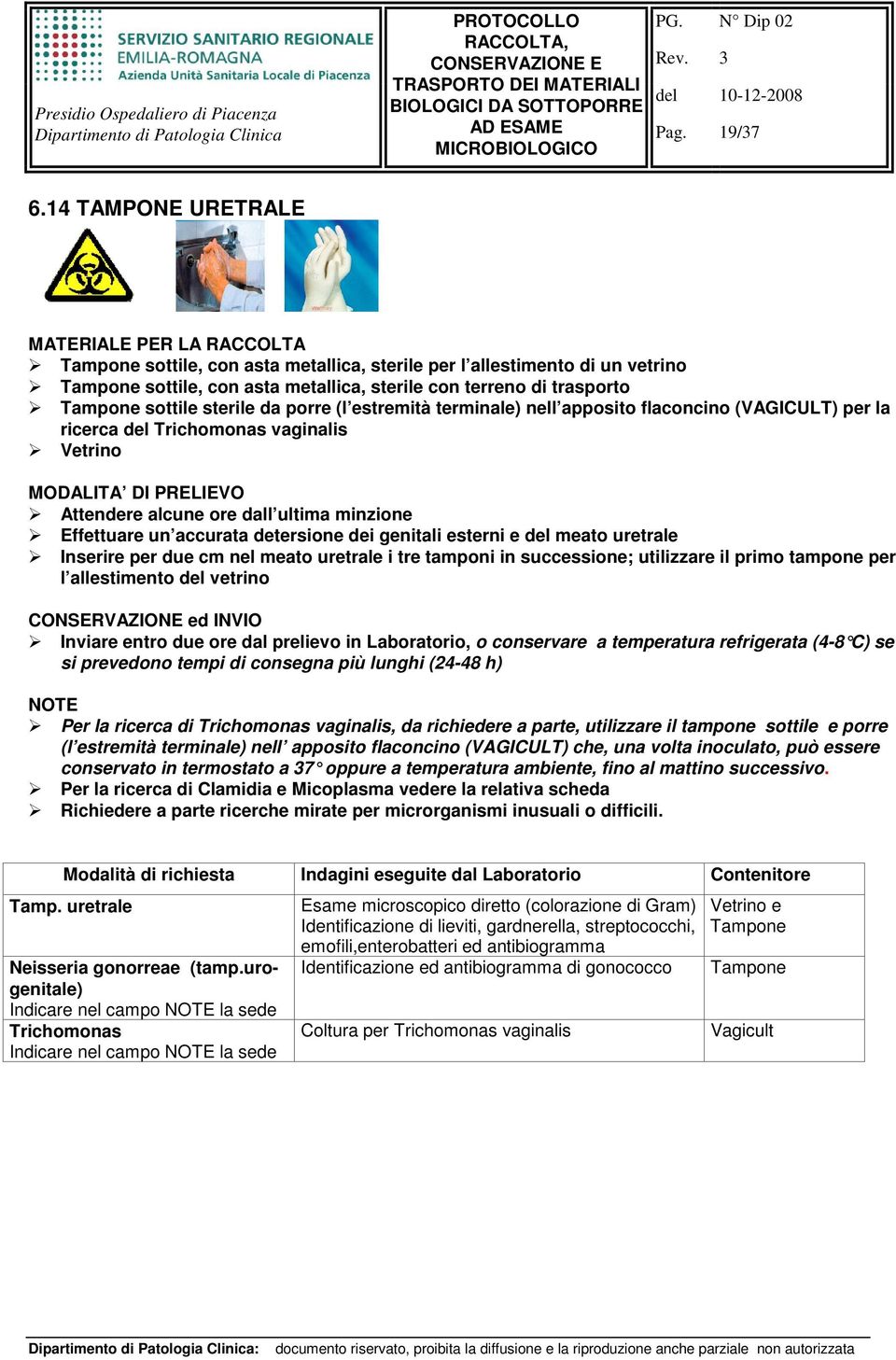 porre (l estremità terminale) nell apposito flaconcino (VAGICULT) per la ricerca del Trichomonas vaginalis Vetrino MODALITA DI PRELIEVO Attendere alcune ore dall ultima minzione Effettuare un