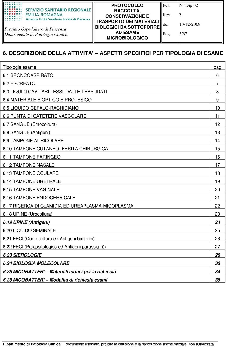 10 TAMPONE CUTANEO -FERITA CHIRURGICA 15 6.11 TAMPONE FARINGEO 16 6.12 TAMPONE NASALE 17 6.13 TAMPONE OCULARE 18 6.14 TAMPONE URETRALE 19 6.15 TAMPONE VAGINALE 20 6.16 TAMPONE ENDOCERVICALE 21 6.