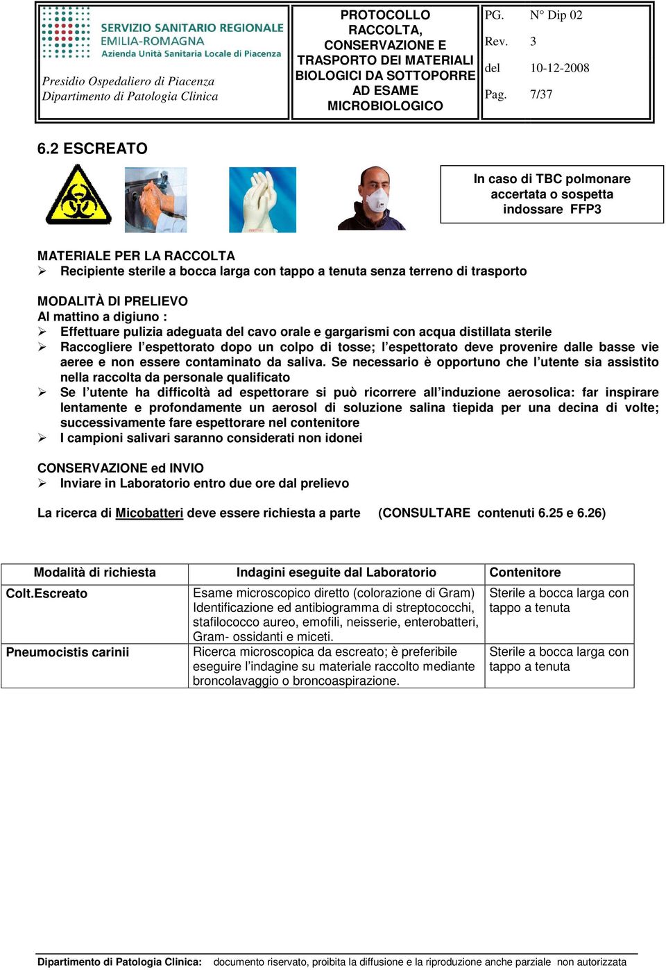 Effettuare pulizia adeguata del cavo orale e gargarismi con acqua distillata sterile Raccogliere l espettorato dopo un colpo di tosse; l espettorato deve provenire dalle basse vie aeree e non essere