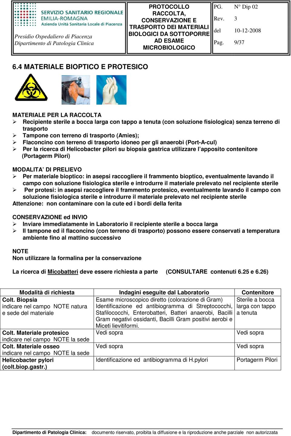 terreno di trasporto idoneo per gli anaerobi (Port-A-cul) Per la ricerca di Helicobacter pilori su biopsia gastrica utilizzare l apposito contenitore (Portagerm Pilori) MODALITA DI PRELIEVO Per