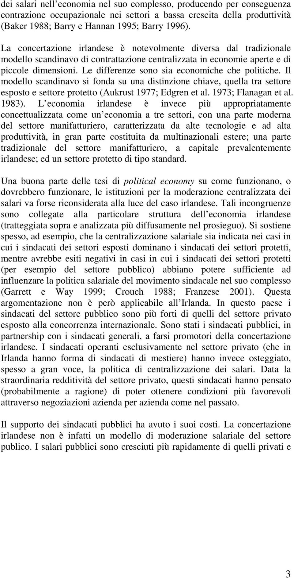 Le differenze sono sia economiche che politiche. Il modello scandinavo si fonda su una distinzione chiave, quella tra settore esposto e settore protetto (Aukrust 1977; Edgren et al.