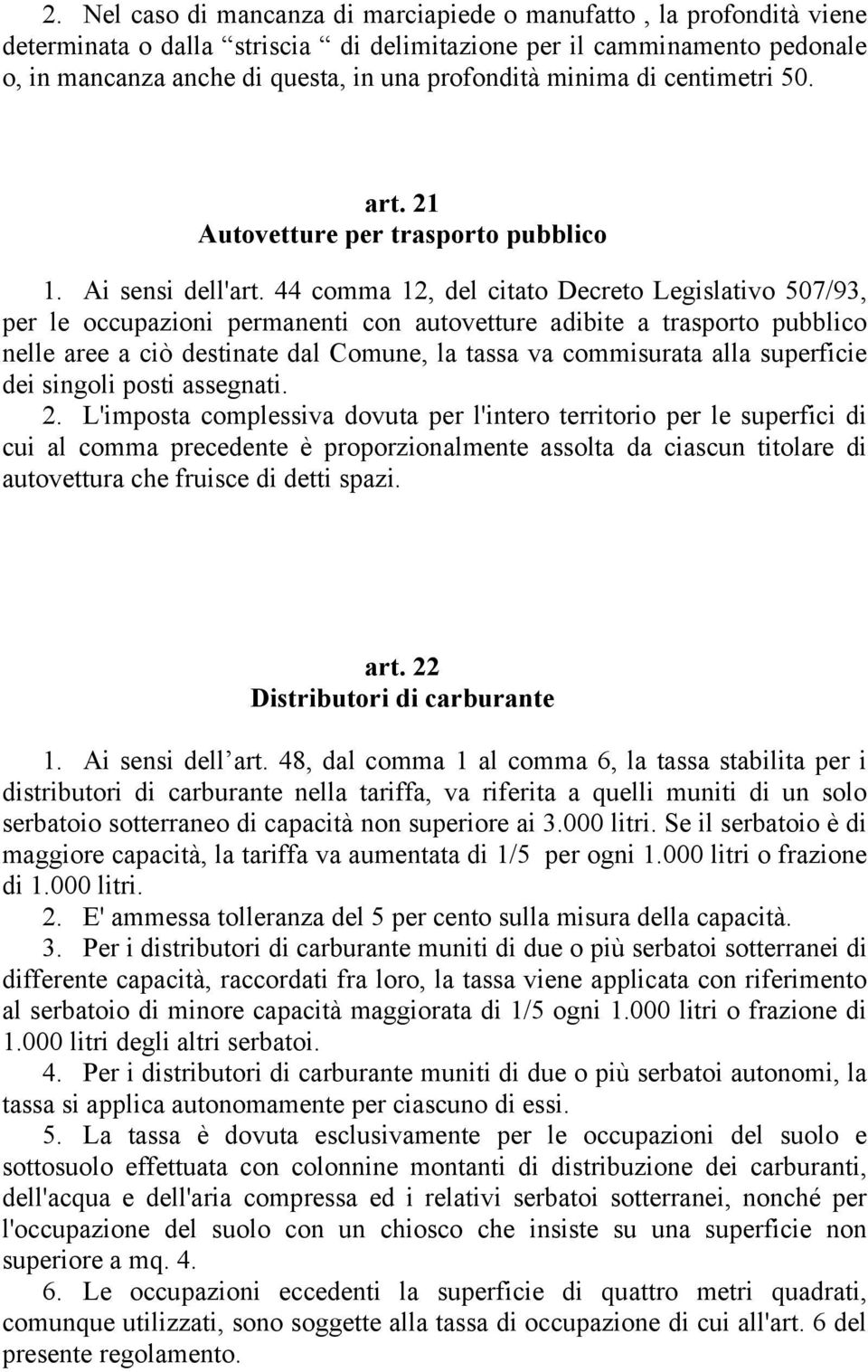 44 comma 12, del citato Decreto Legislativo 507/93, per le occupazioni permanenti con autovetture adibite a trasporto pubblico nelle aree a ciò destinate dal Comune, la tassa va commisurata alla