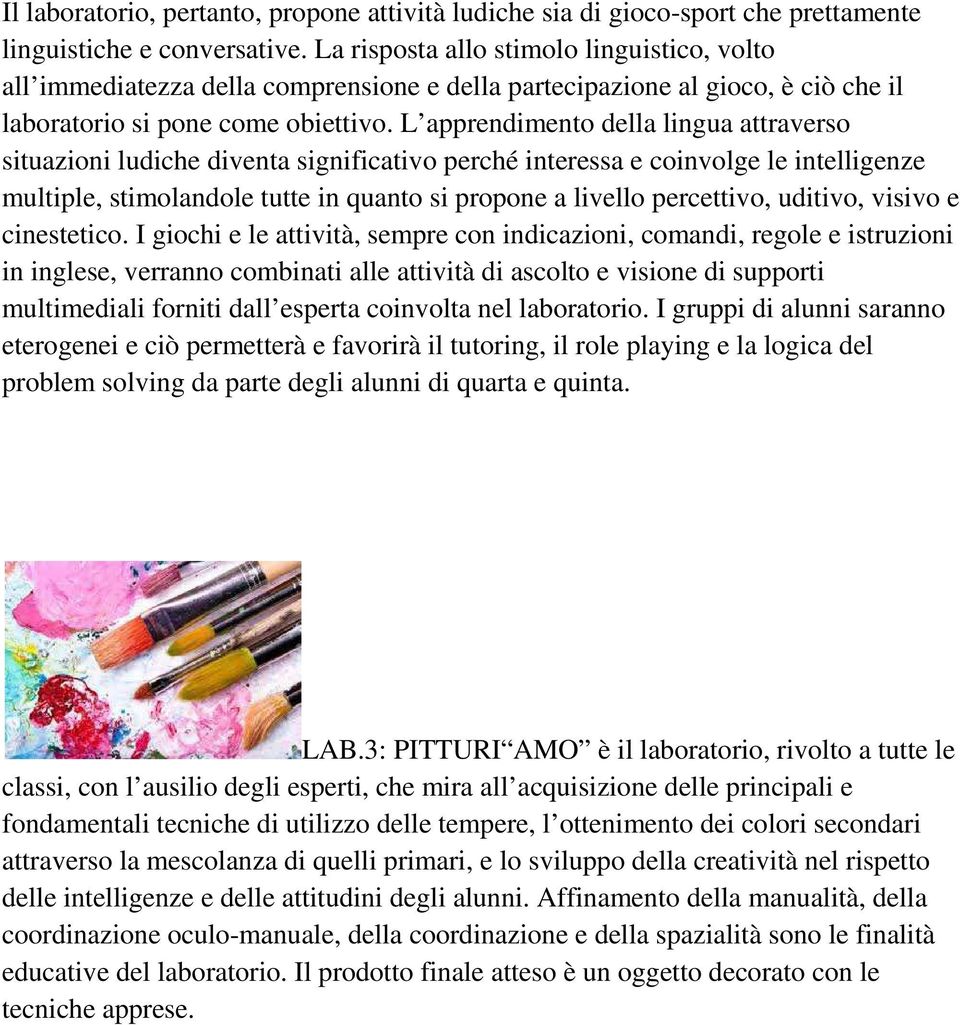 L apprendimento della lingua attraverso situazioni ludiche diventa significativo perché interessa e coinvolge le intelligenze multiple, stimolandole tutte in quanto si propone a livello percettivo,