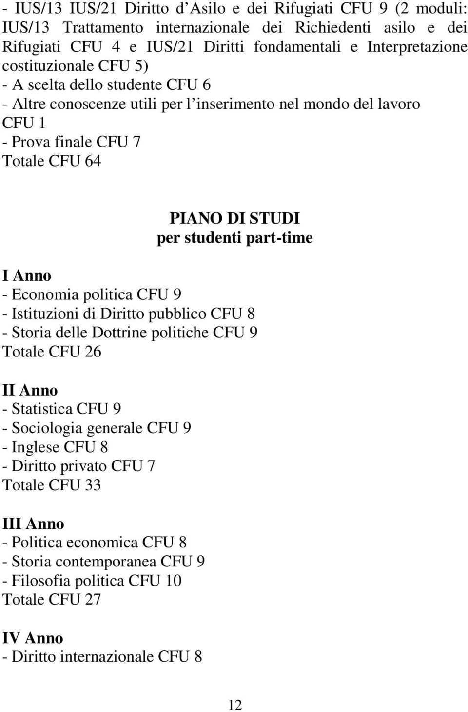 part-time I Anno - Economia politica CFU 9 - Istituzioni di Diritto pubblico CFU 8 - Storia delle Dottrine politiche CFU 9 Totale CFU 26 II Anno - Statistica CFU 9 - Sociologia generale CFU 9