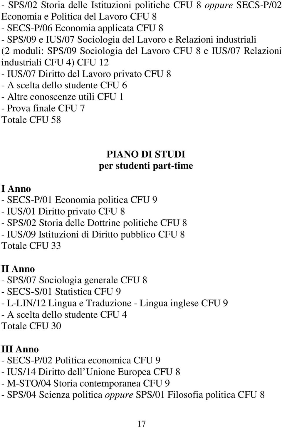 utili CFU 1 - Prova finale CFU 7 Totale CFU 58 PIANO DI STUDI per studenti part-time I Anno - SECS-P/01 Economia politica CFU 9 - IUS/01 Diritto privato CFU 8 - SPS/02 Storia delle Dottrine politiche