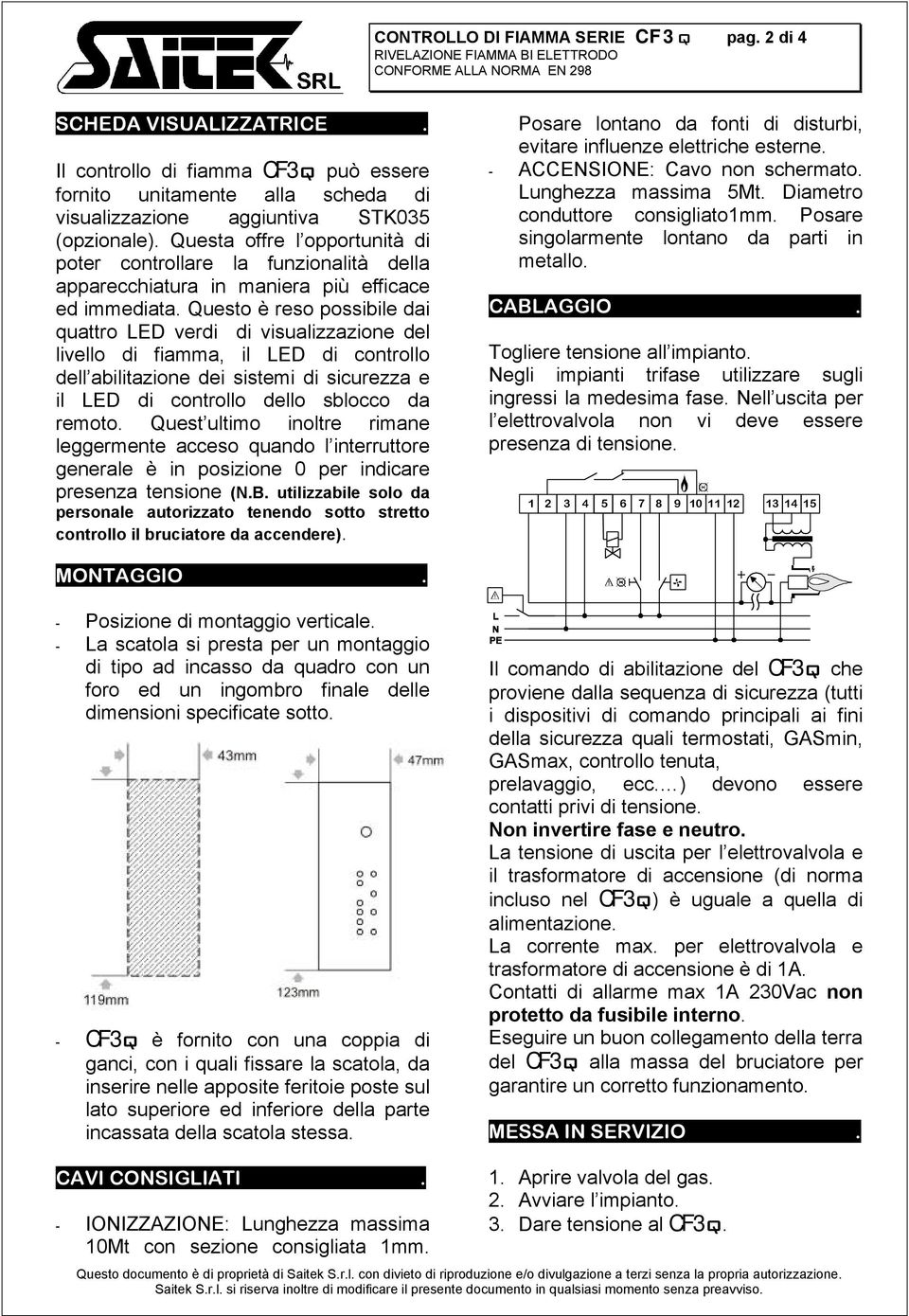 Questo è reso possibile dai quattro LED verdi di visualizzazione del livello di fiamma, il LED di controllo dell abilitazione dei sistemi di sicurezza e il LED di controllo dello sblocco da remoto.