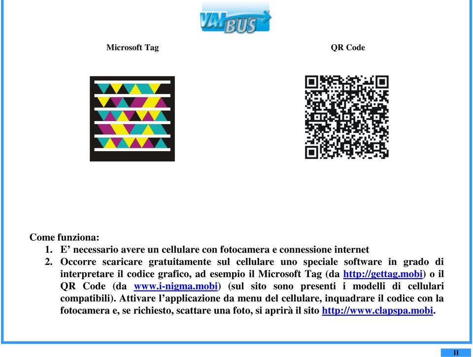 Microsoft Tag (da http://gettag.mobi) o il QR Code (da www.i-nigma.mobi) (sul sito sono presenti i modelli di cellulari compatibili).