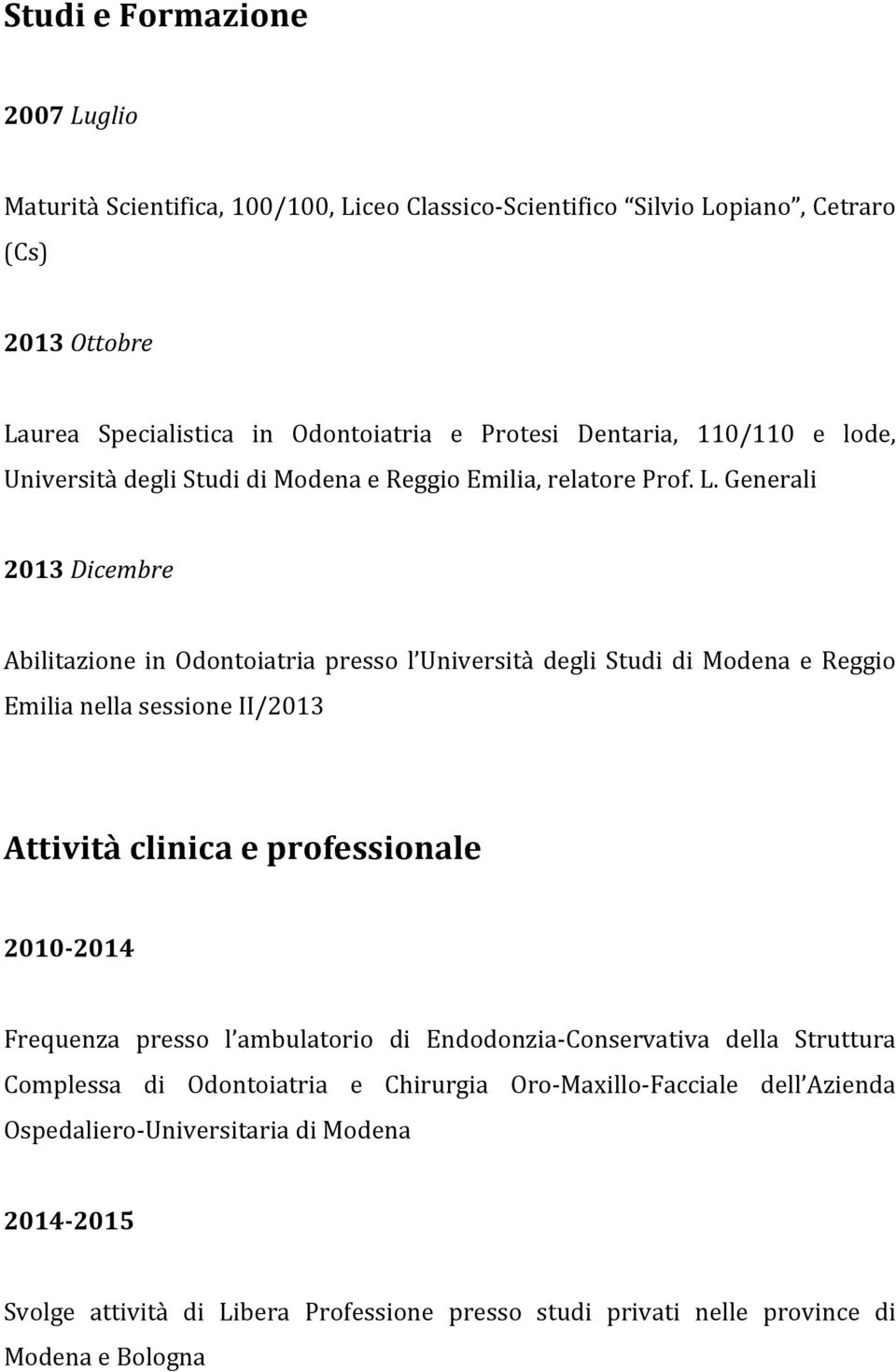 Generali 2013 Dicembre Abilitazione in Odontoiatria presso l Università degli Studi di Modena e Reggio Emilia nella sessione II/2013 Attività clinica e professionale 2010-2014