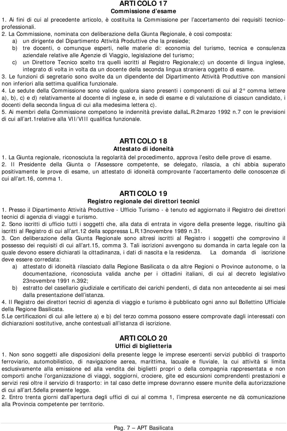 materie di: economia del turismo, tecnica e consulenza aziendale relative alle Agenzie di Viaggio, legislazione del turismo; c) un Direttore Tecnico scelto tra quelli iscritti al Registro