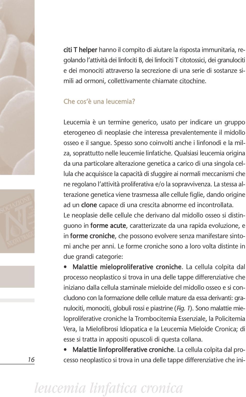 16 Leucemia è un termine generico, usato per indicare un gruppo eterogeneo di neoplasie che interessa prevalentemente il midollo osseo e il sangue.