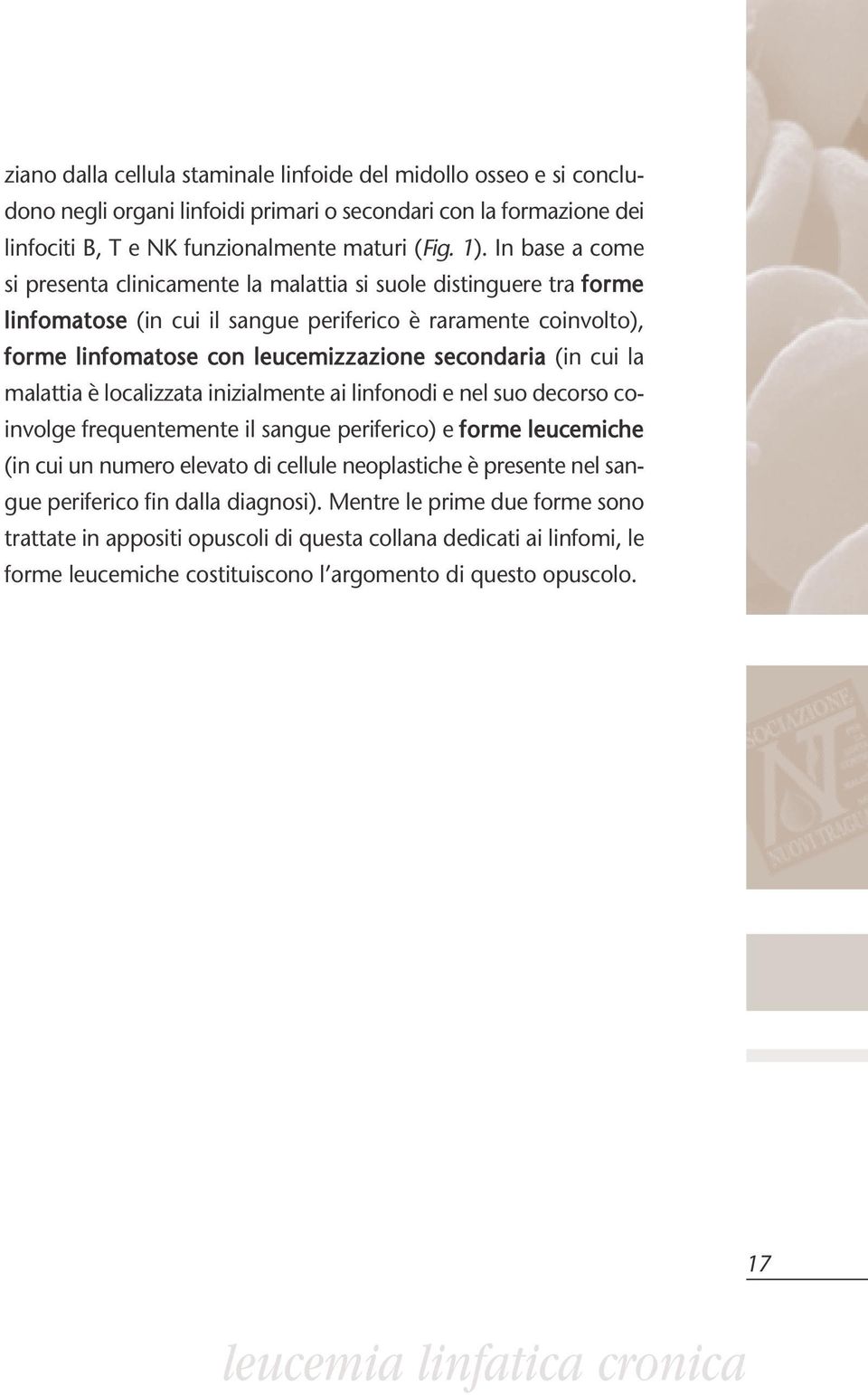 (in cui la malattia è localizzata inizialmente ai linfonodi e nel suo decorso coinvolge frequentemente il sangue periferico) e forme leucemiche (in cui un numero elevato di cellule neoplastiche è