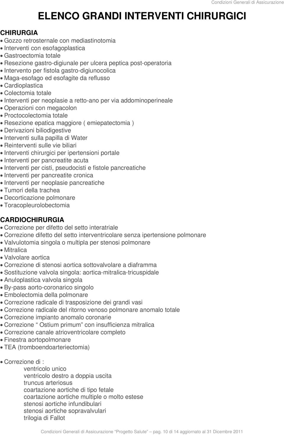 megacolon Proctocolectomia totale Resezione epatica maggiore ( emiepatectomia ) Derivazioni biliodigestive Interventi sulla papilla di Water Reinterventi sulle vie biliari Interventi chirurgici per