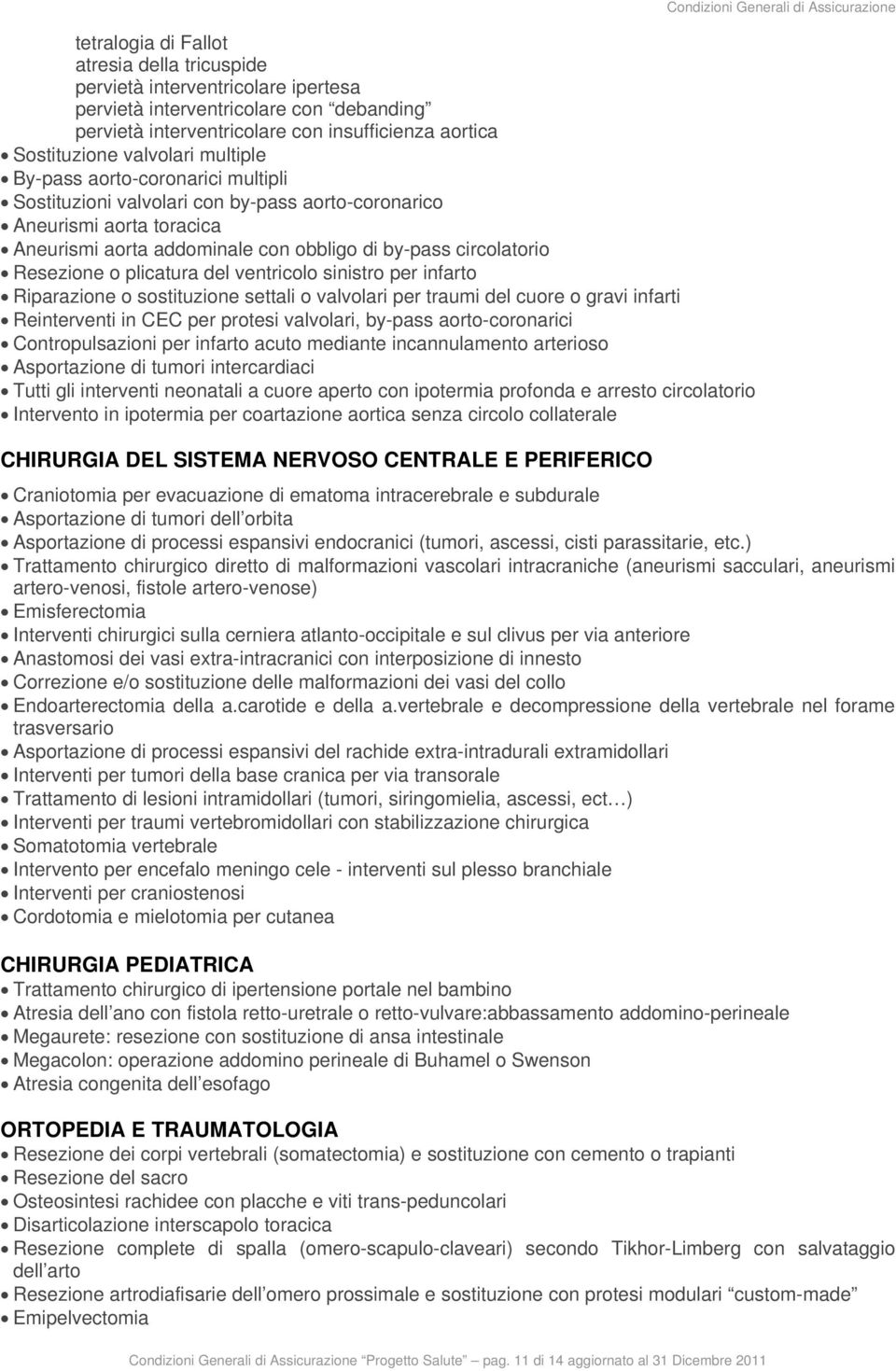 plicatura del ventricolo sinistro per infarto Riparazione o sostituzione settali o valvolari per traumi del cuore o gravi infarti Reinterventi in CEC per protesi valvolari, by-pass aorto-coronarici