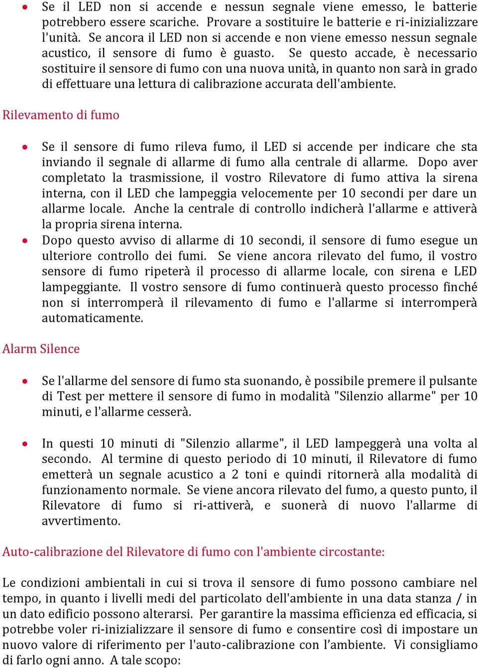 Se questo accade, è necessario sostituire il sensore di fumo con una nuova unità, in quanto non sarà in grado di effettuare una lettura di calibrazione accurata dell'ambiente.