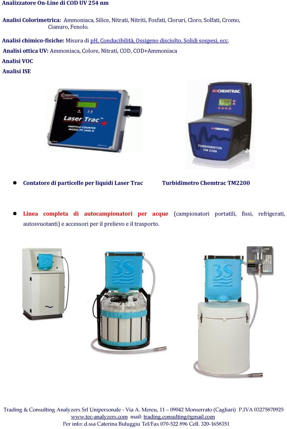 Analisi ottica UV: Ammoniaca, Colore, Nitrati, COD, COD+Ammoniaca Analisi VOC Analisi ISE Contatore di particelle per liquidi Laser Trac