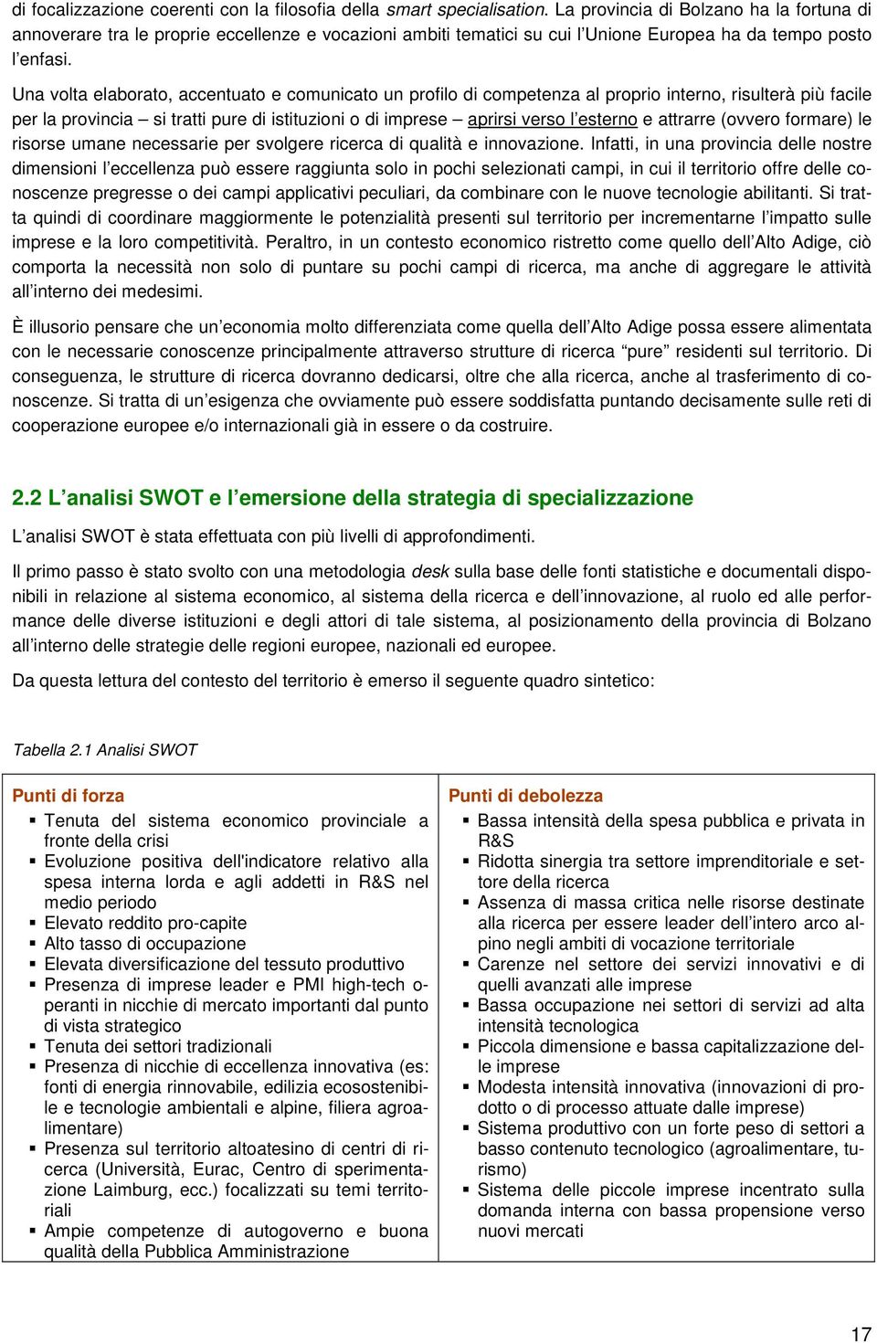 Una volta elaborato, accentuato e comunicato un profilo di competenza al proprio interno, risulterà più facile per la provincia si tratti pure di istituzioni o di imprese aprirsi verso l esterno e