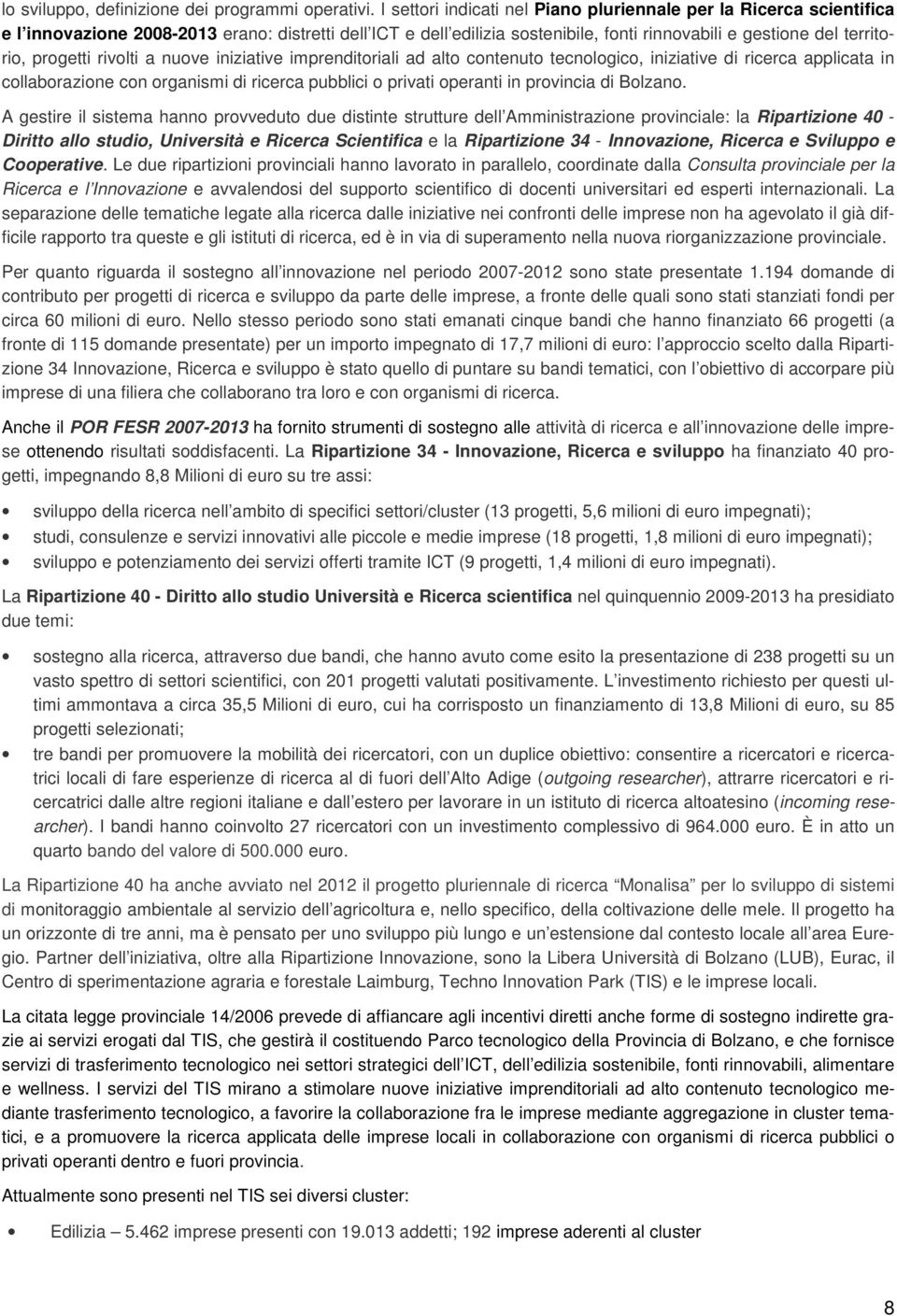 progetti rivolti a nuove iniziative imprenditoriali ad alto contenuto tecnologico, iniziative di ricerca applicata in collaborazione con organismi di ricerca pubblici o privati operanti in provincia