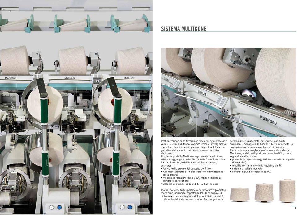 La posizione del guidafilo, molto vicino alla rocca, assicura: Un controllo preciso del deposito del filato. Geometria perfetta dei bordi rocca con ottimizzazione della densità.