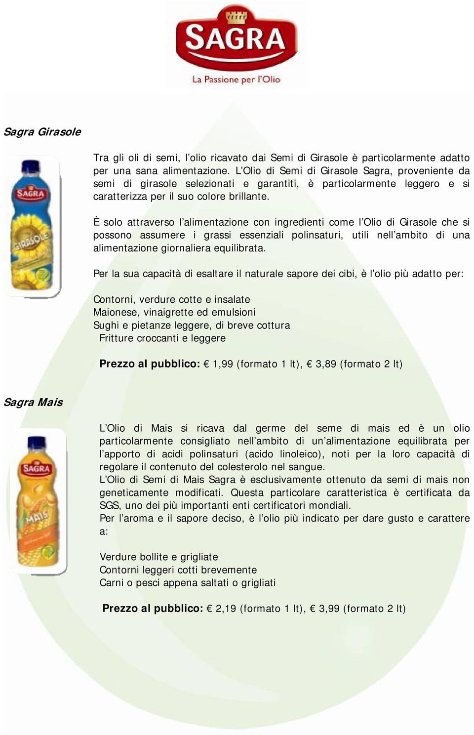 È solo attraverso l alimentazione con ingredienti come l Olio di Girasole che si possono assumere i grassi essenziali polinsaturi, utili nell ambito di una alimentazione giornaliera equilibrata.