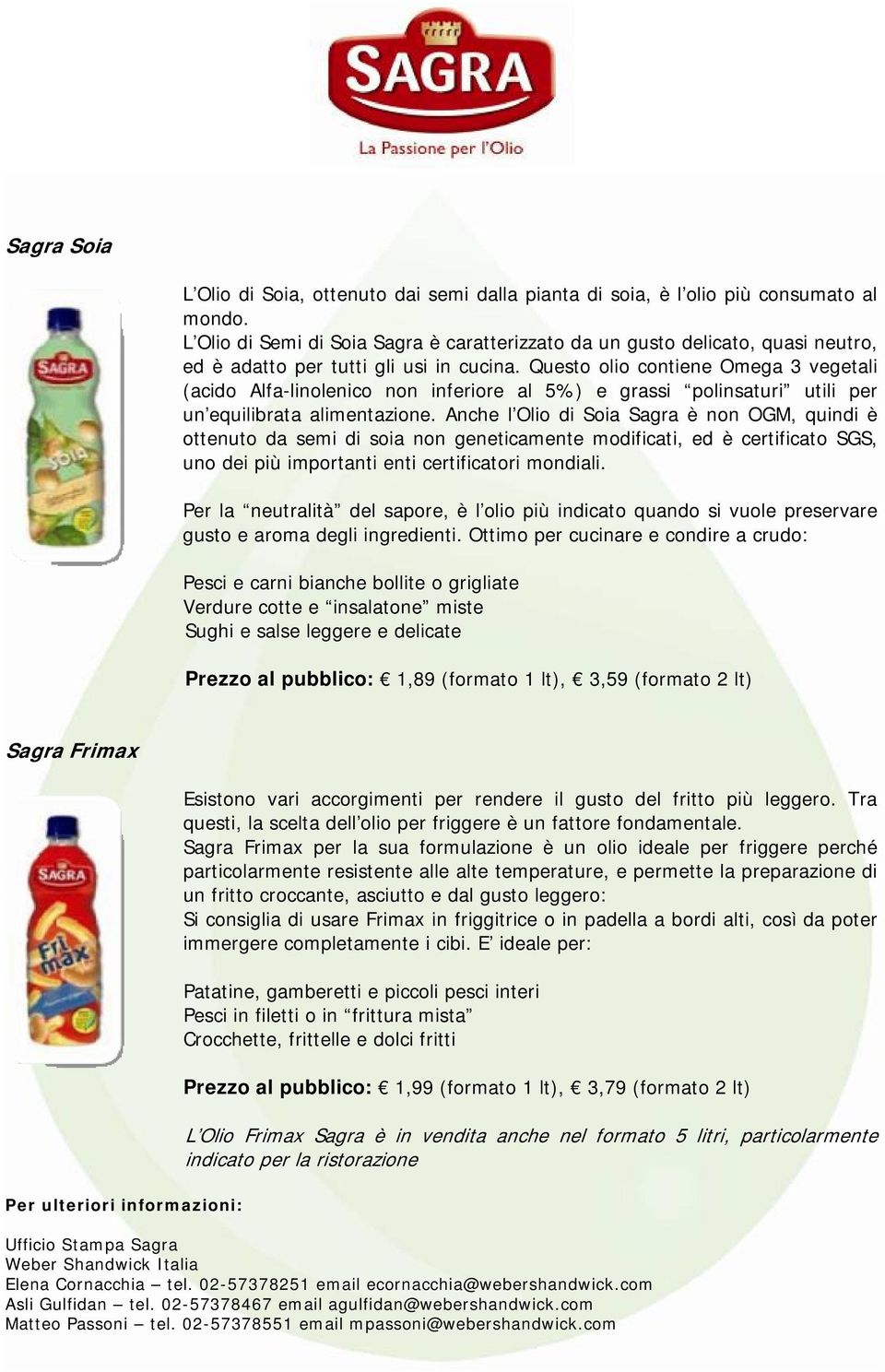 Questo olio contiene Omega 3 vegetali (acido Alfa-linolenico non inferiore al 5%) e grassi polinsaturi utili per un equilibrata alimentazione.