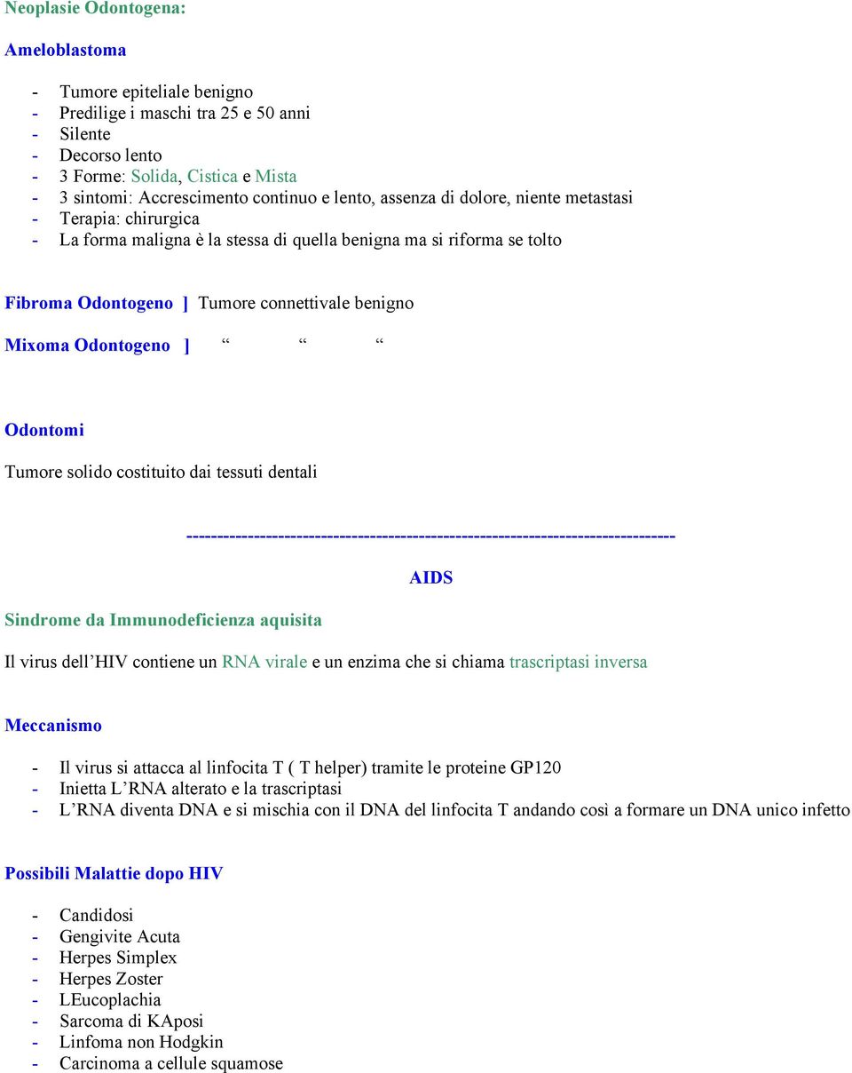 Odontogeno ] Odontomi Tumore solido costituito dai tessuti dentali -------------------------------------------------------------------------------- AIDS Sindrome da Immunodeficienza aquisita Il virus