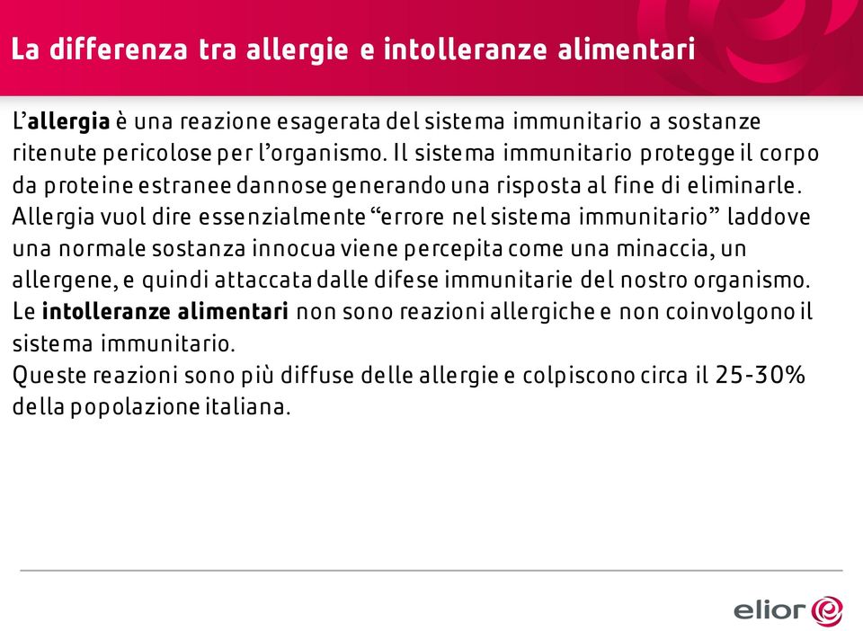 Allergia vuol dire essenzialmente errore nel sistema immunitario laddove una normale sostanza innocua viene percepita come una minaccia, un allergene, e quindi attaccata