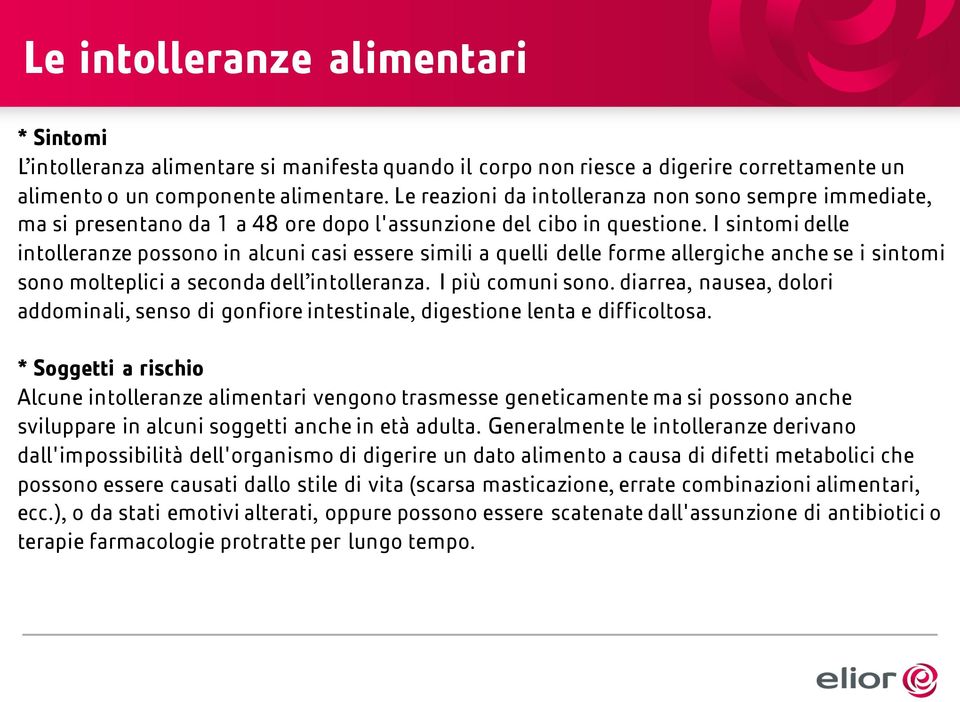 I sintomi delle intolleranze possono in alcuni casi essere simili a quelli delle forme allergiche anche se i sintomi sono molteplici a seconda dell intolleranza. I più comuni sono.