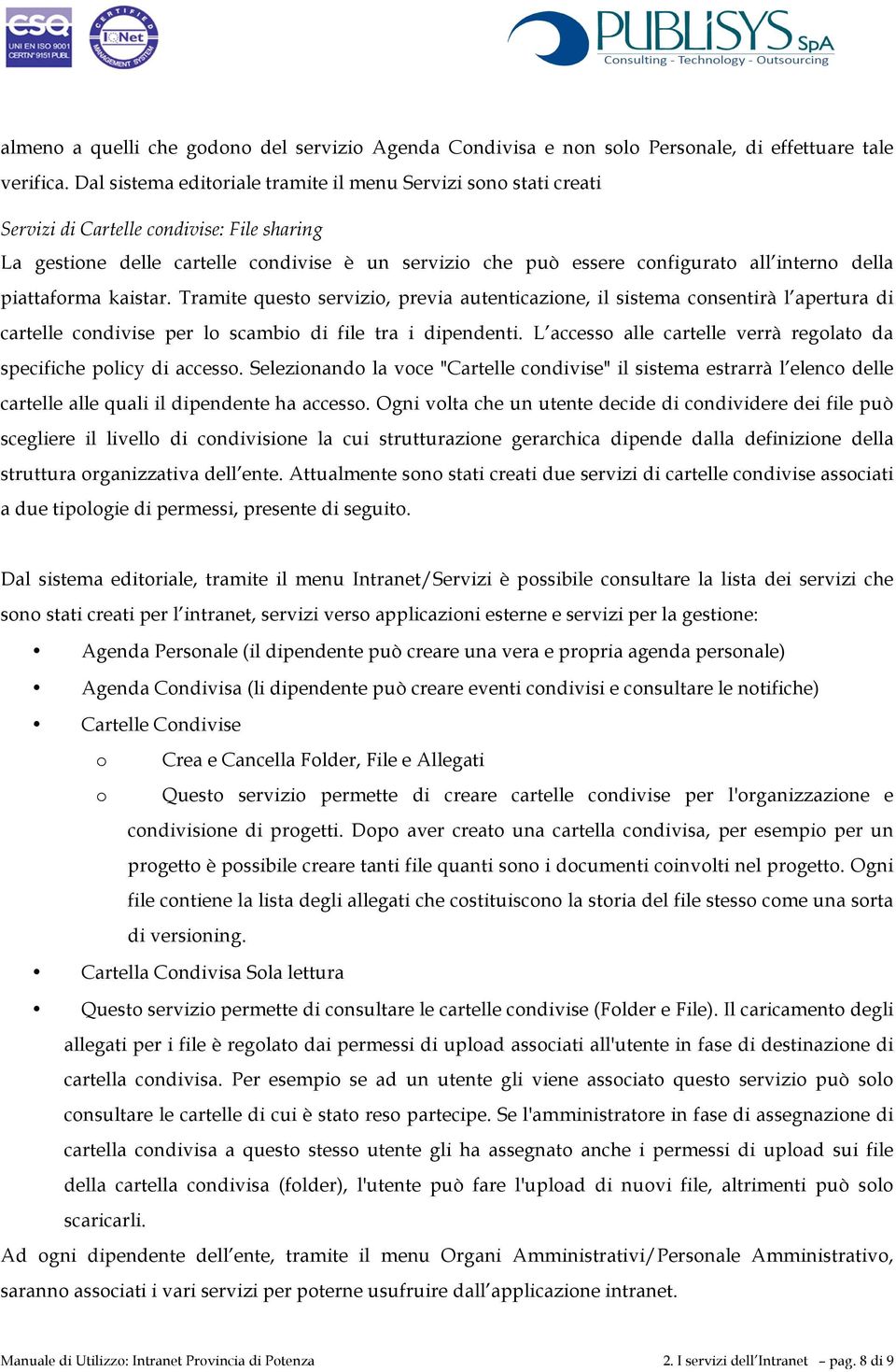 della piattaforma kaistar. Tramite questo servizio, previa autenticazione, il sistema consentirà l apertura di cartelle condivise per lo scambio di file tra i dipendenti.