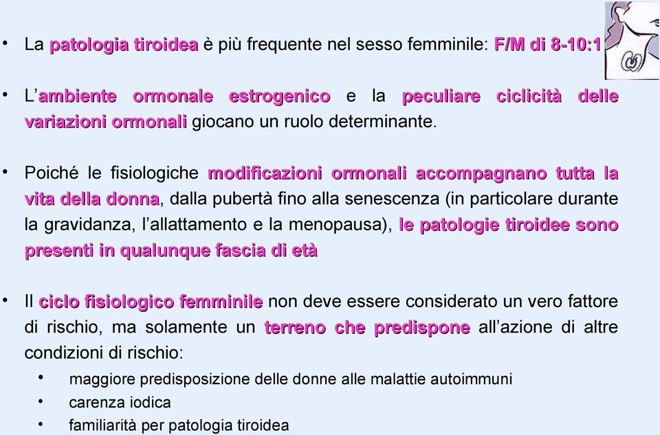 Poiché le fisiologiche modificazioni ormonali accompagnano tutta la vita della donna, donna dalla pubertà fino alla senescenza (in particolare durante la gravidanza, l allattamento