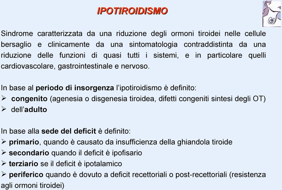 In base al periodo di insorgenza l ipotiroidismo è definito: congenito (agenesia o disgenesia tiroidea, difetti congeniti sintesi degli OT) dell adulto In base alla sede del deficit