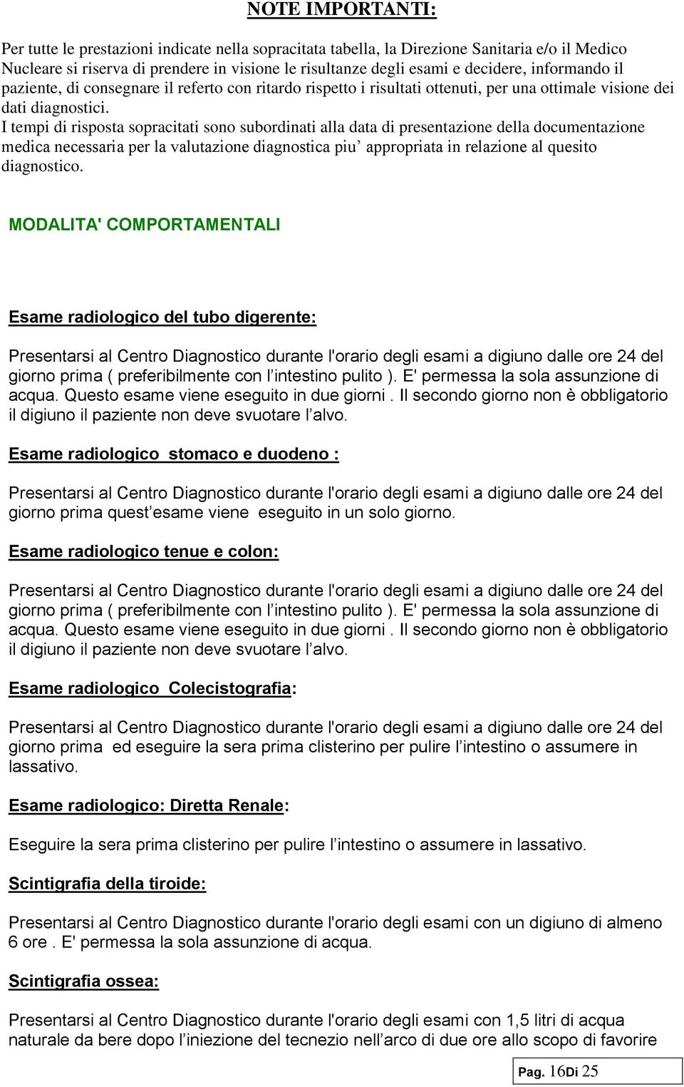 I tempi di risposta sopracitati sono subordinati alla data di presentazione della documentazione medica necessaria per la valutazione diagnostica piu appropriata in relazione al quesito diagnostico.