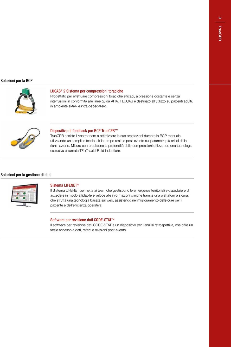 Dispositivo di feedback per RCP TrueCPR TrueCPR assiste il vostro team a ottimizzare le sue prestazioni durante la RCP manuale, utilizzando un semplice feedback in tempo reale e post-evento sui