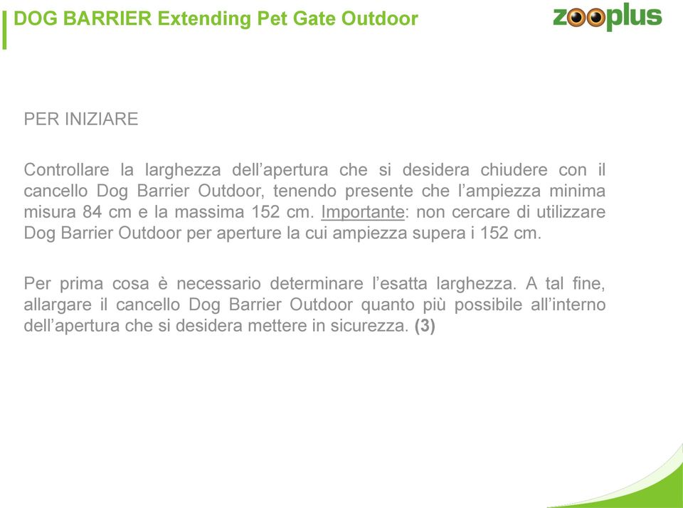 Importante: non cercare di utilizzare Dog Barrier Outdoor per aperture la cui ampiezza supera i 152 cm.