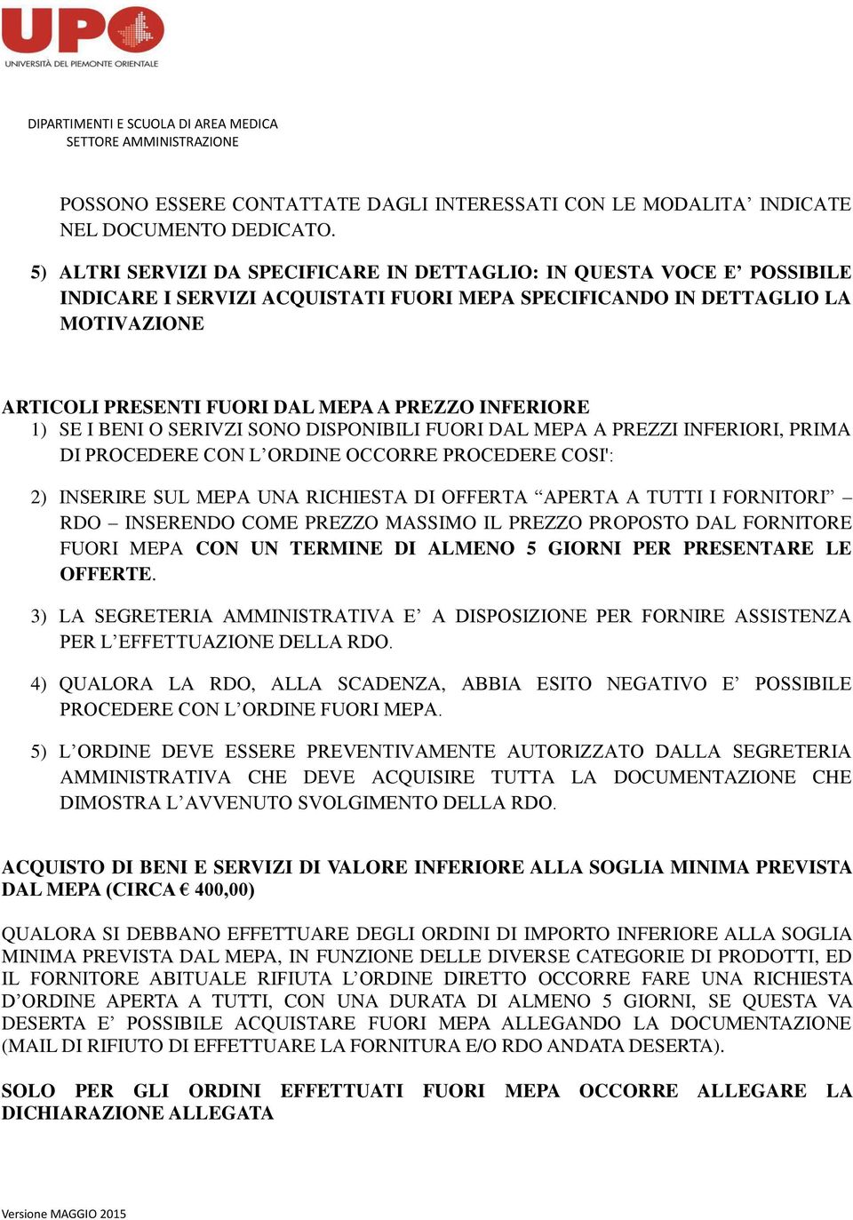 INFERIORE 1) SE I BENI O SERIVZI SONO DISPONIBILI FUORI DAL MEPA A PREZZI INFERIORI, PRIMA DI PROCEDERE CON L ORDINE OCCORRE PROCEDERE COSI': 2) INSERIRE SUL MEPA UNA RICHIESTA DI OFFERTA APERTA A