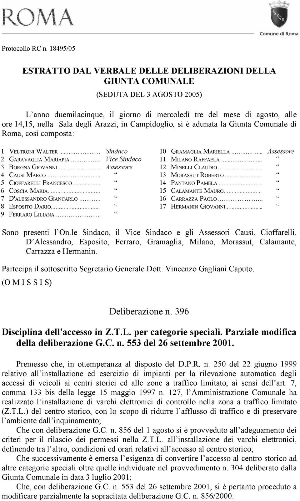 degli Arazzi, in Campidoglio, si è adunata la Giunta Comunale di Roma, così composta: 1 VELTRONI WALTER... Sindaco 2 GARAVAGLIA MARIAPIA.. Vice Sindaco 3 BORGNA GIOVANNI... Assessore 4 CAUSI MARCO.