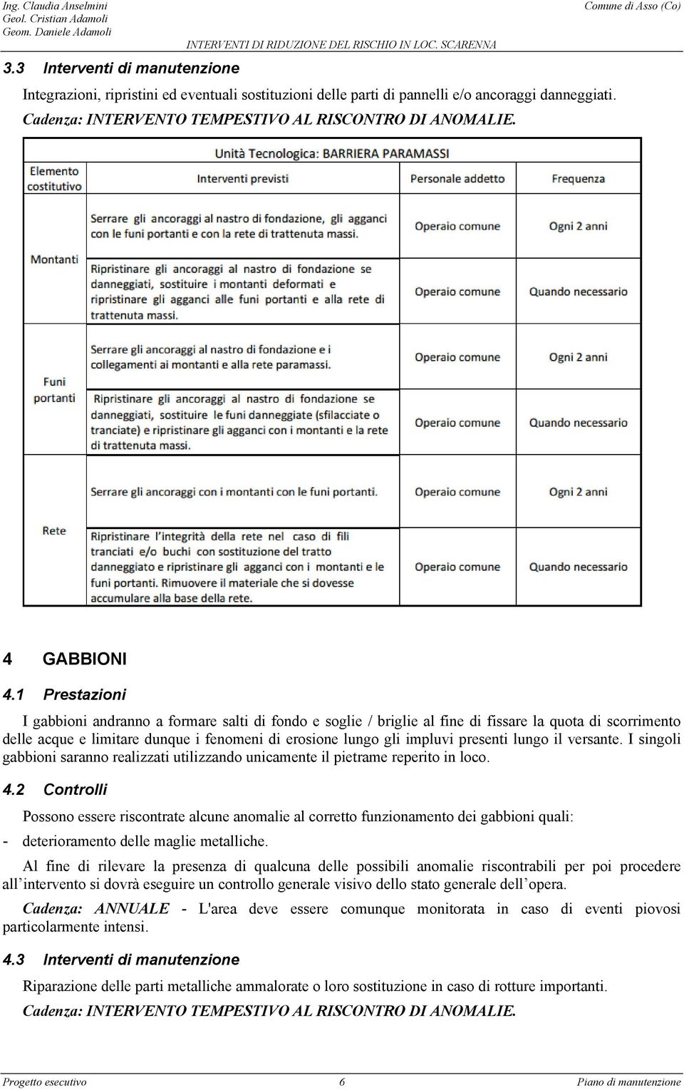 presenti lungo il versante. I singoli gabbioni saranno realizzati utilizzando unicamente il pietrame reperito in loco. 4.