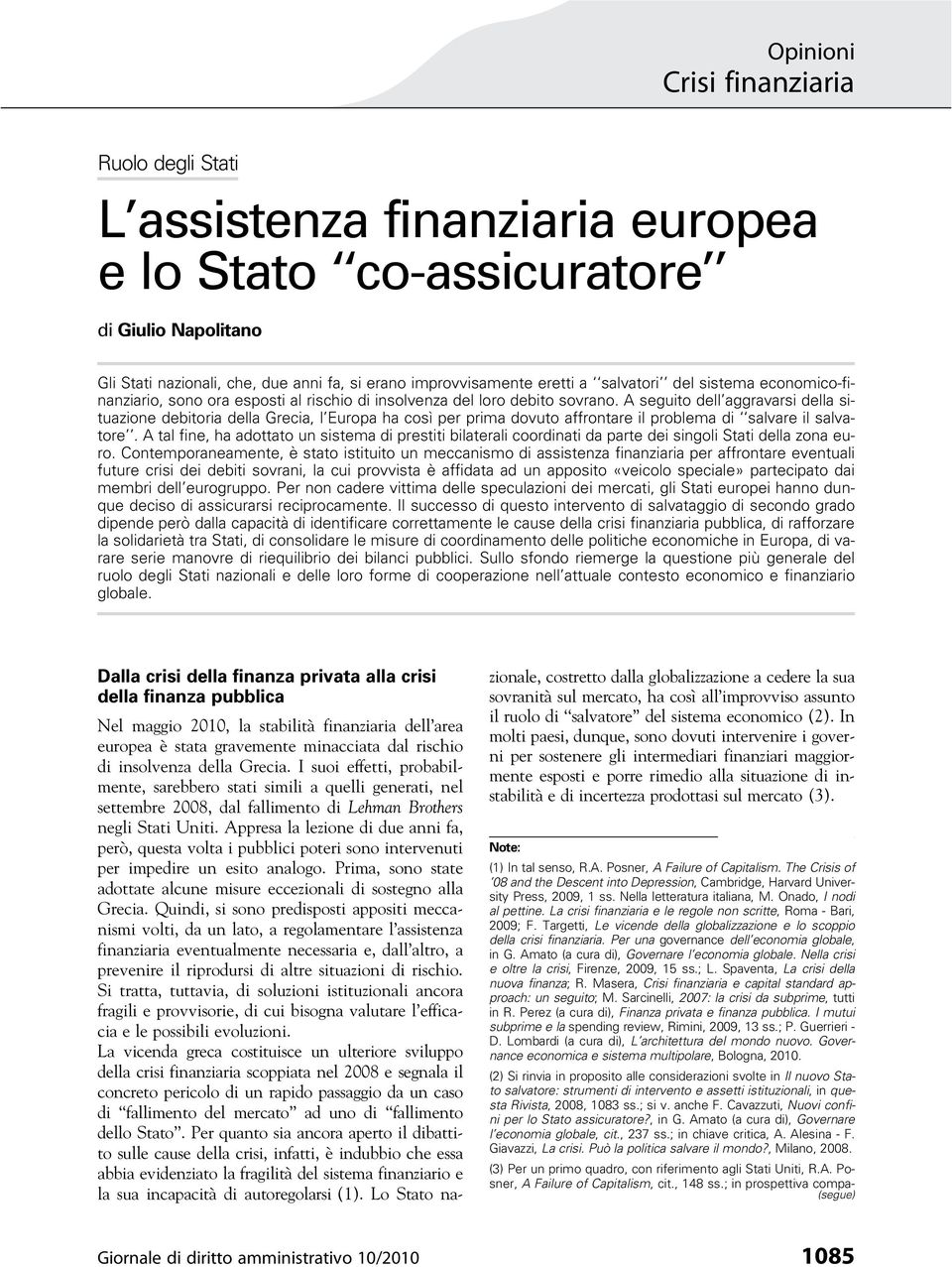 A seguito dell aggravarsi della situazione debitoria della Grecia, l Europa ha così per prima dovuto affrontare il problema di salvare il salvatore.