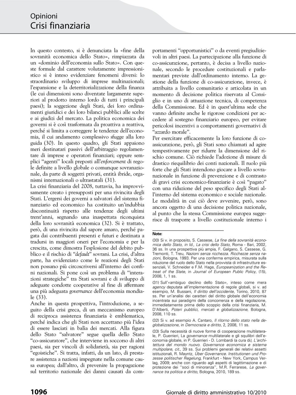 della finanza (le cui dimensioni sono diventate largamente superiori al prodotto interno lordo di tutti i principali paesi); la soggezione degli Stati, dei loro ordinamenti giuridici e dei loro