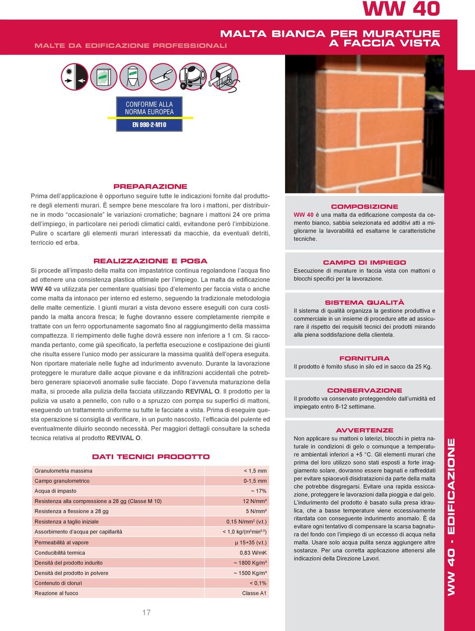 È sempre bene mescolare fra loro i mattoni, per distribuirne in modo occasionale le variazioni cromatiche; bagnare i mattoni 24 ore prima dell impiego, in particolare nei periodi climatici caldi,