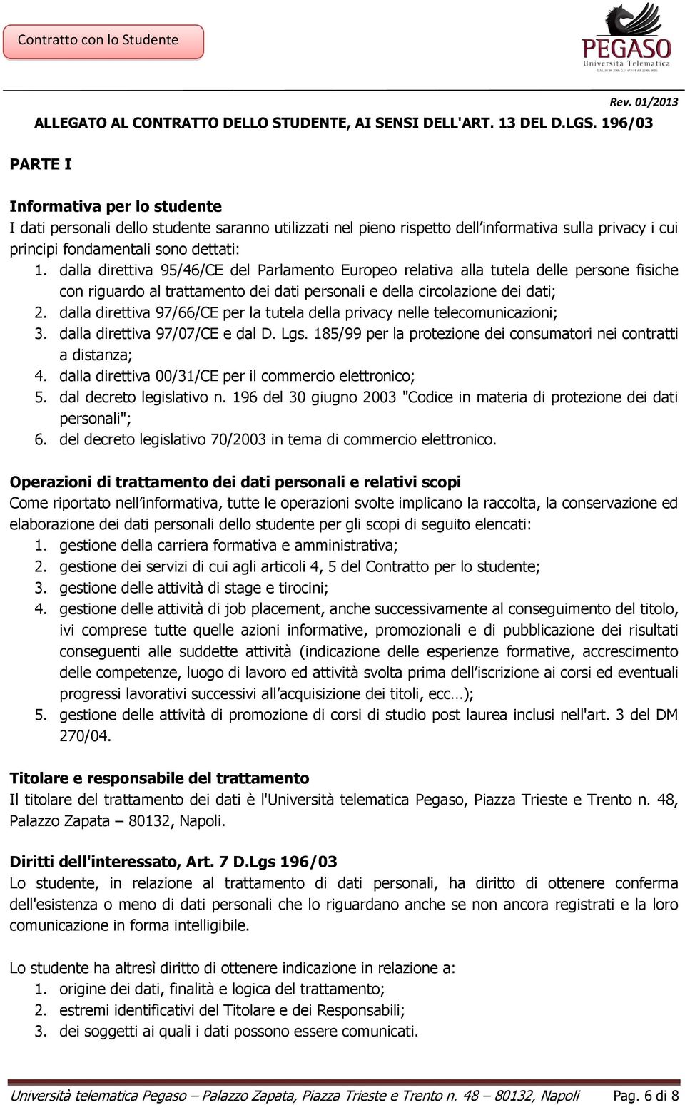 dalla direttiva 95/46/CE del Parlamento Europeo relativa alla tutela delle persone fisiche con riguardo al trattamento dei dati personali e della circolazione dei dati; 2.