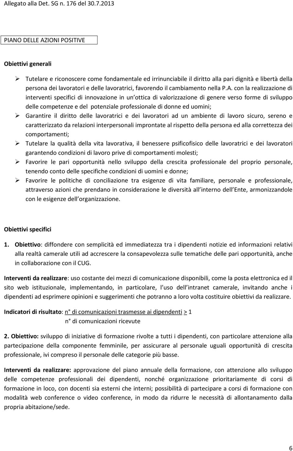 con la realizzazione di interventi specifici di innovazione in un ottica di valorizzazione di genere verso forme di sviluppo delle competenze e del potenziale professionale di donne ed uomini;