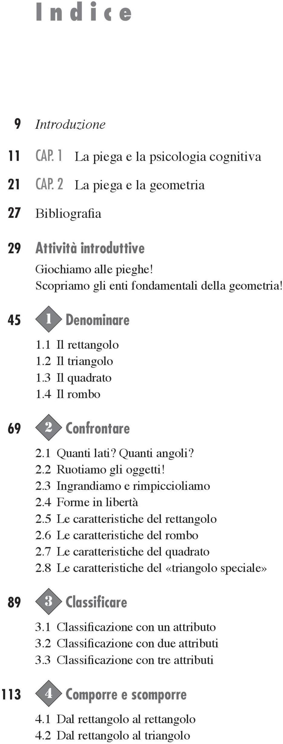 2.3 Ingrandiamo e rimpiccioliamo 2.4 Forme in libertà 2.5 Le caratteristiche del rettangolo 2.6 Le caratteristiche del rombo 2.7 Le caratteristiche del quadrato 2.