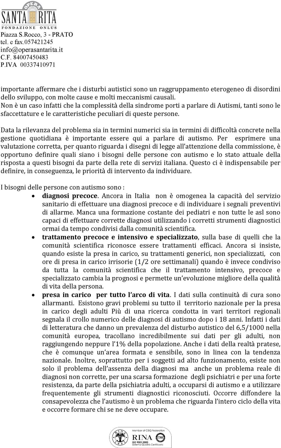 Data la rilevanza del problema sia in termini numerici sia in termini di difficoltà concrete nella gestione quotidiana è importante essere qui a parlare di autismo.