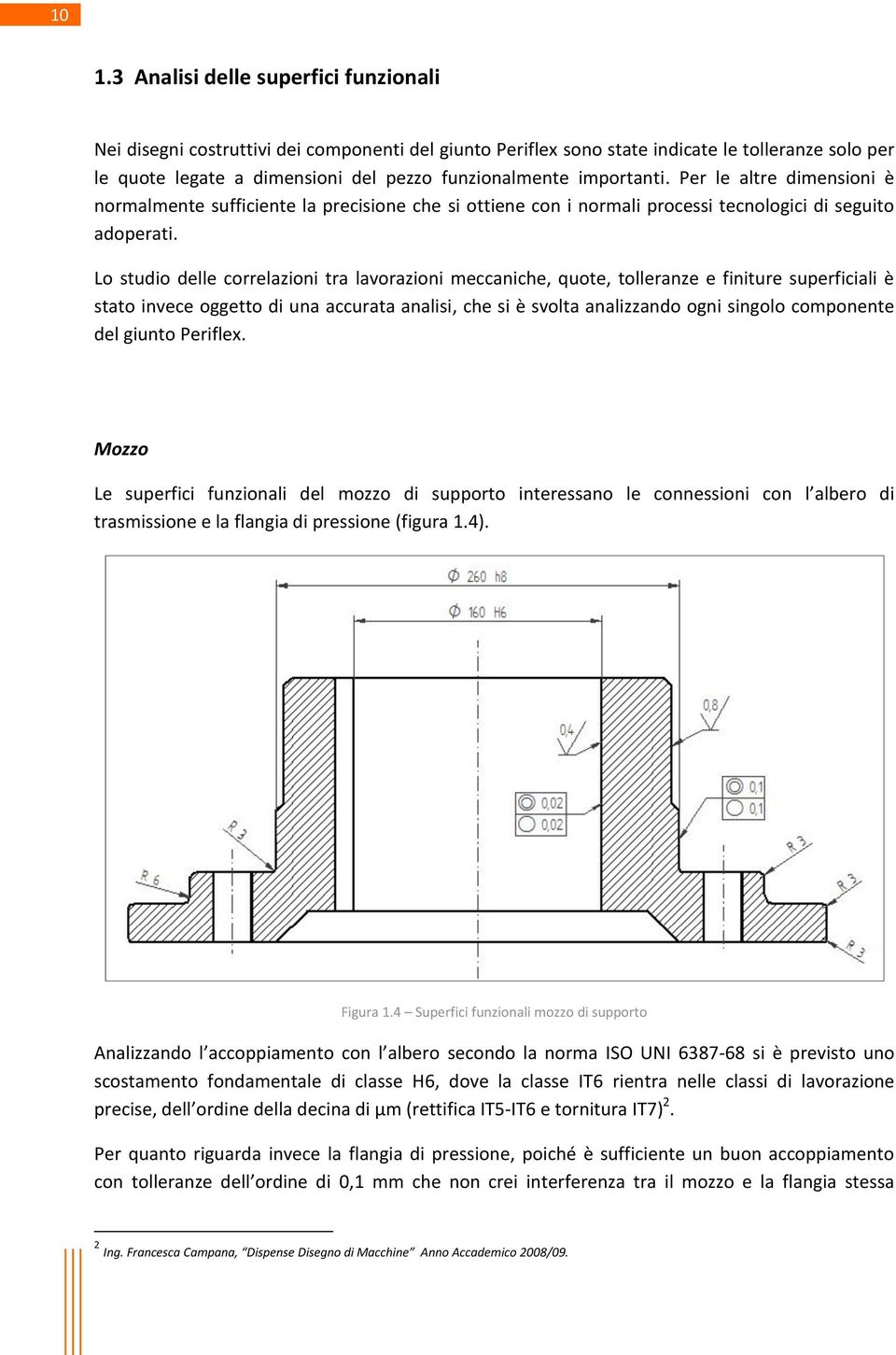 Lo studio delle correlazioni tra lavorazioni meccaniche, quote, tolleranze e finiture superficiali è stato invece oggetto di una accurata analisi, che si è svolta analizzando ogni singolo componente