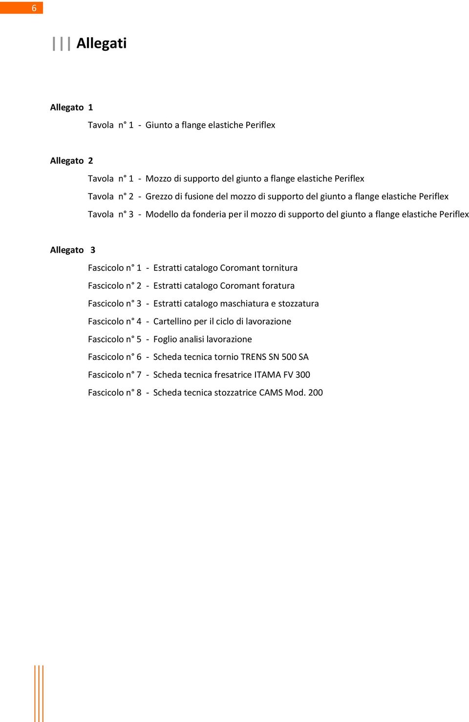 Coromant tornitura Fascicolo n 2 - Estratti catalogo Coromant foratura Fascicolo n 3 - Estratti catalogo maschiatura e stozzatura Fascicolo n 4 - Cartellino per il ciclo di lavorazione Fascicolo