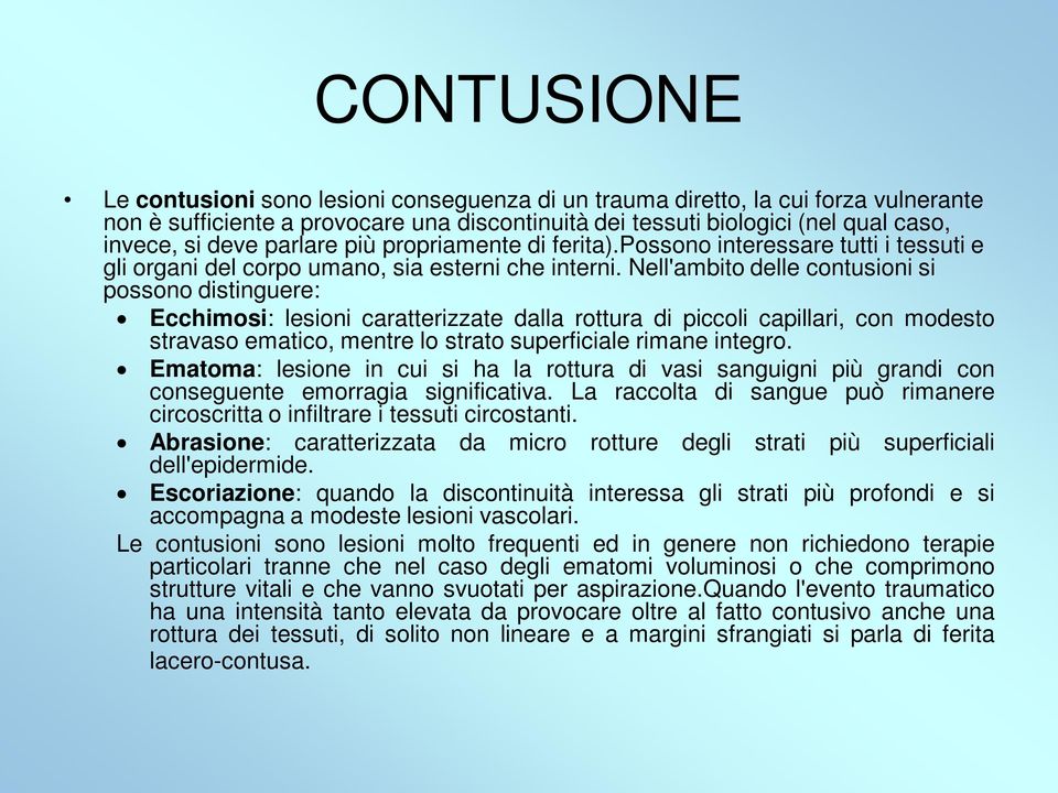 Nell'ambito delle contusioni si possono distinguere: Ecchimosi: lesioni caratterizzate dalla rottura di piccoli capillari, con modesto stravaso ematico, mentre lo strato superficiale rimane integro.