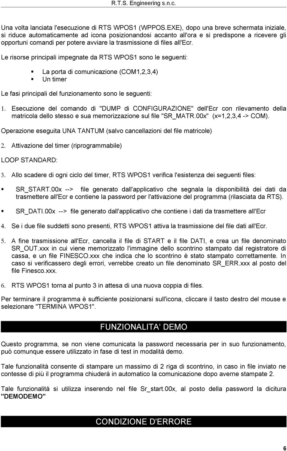 all'ecr. Le risorse principali impegnate da RTS WPOS1 sono le seguenti: La porta di comunicazione (COM1,2,3,4) Un timer Le fasi principali del funzionamento sono le seguenti: 1.