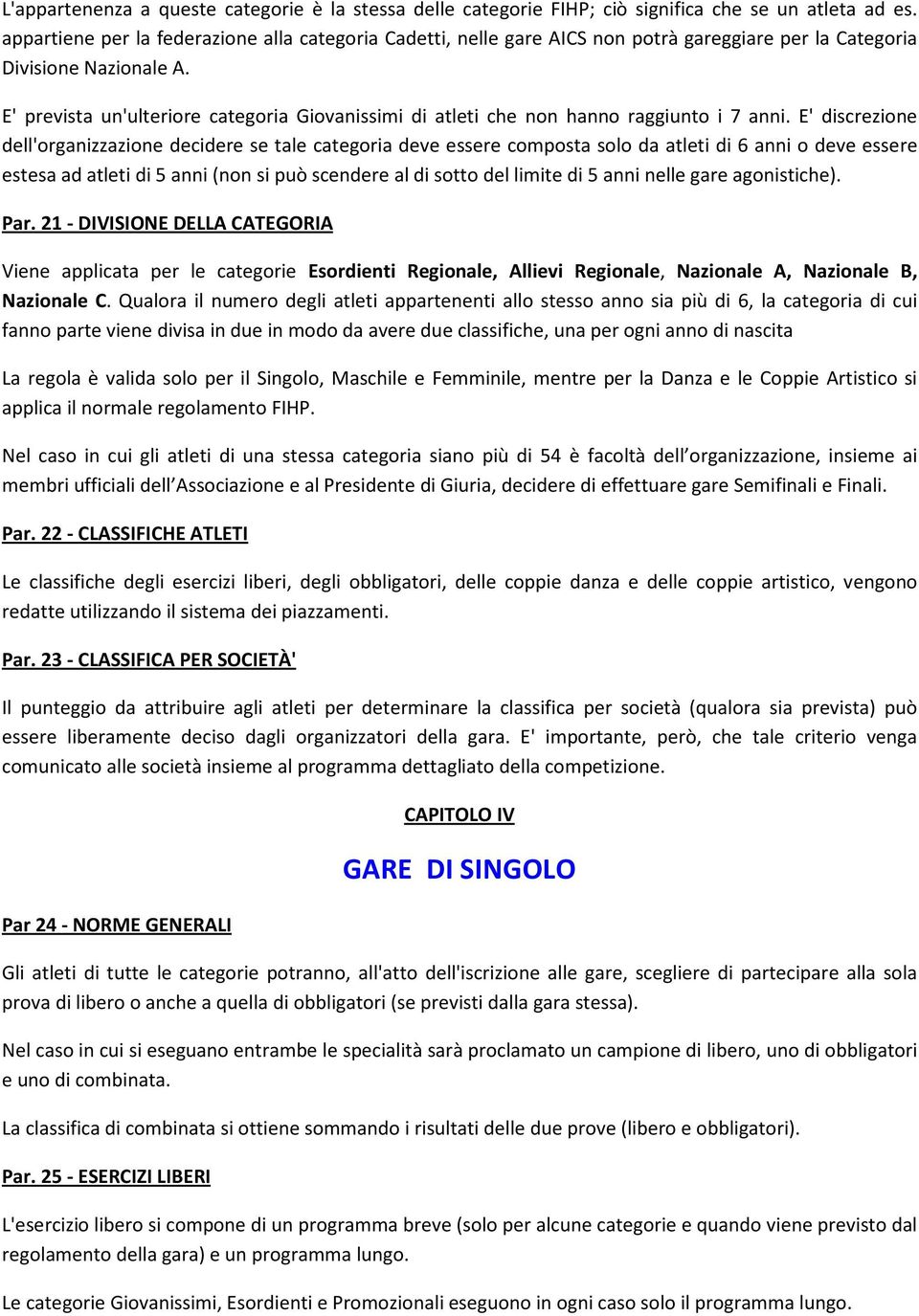 E' prevista un'ulteriore categoria Giovanissimi di atleti che non hanno raggiunto i 7 anni.