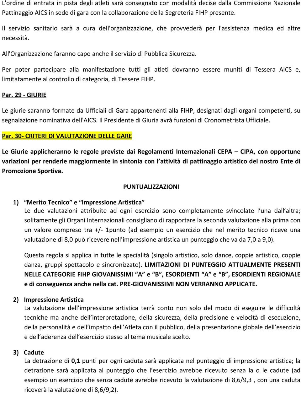 Per poter partecipare alla manifestazione tutti gli atleti dovranno essere muniti di Tessera AICS e, limitatamente al controllo di categoria, di Tessere FIHP. Par.